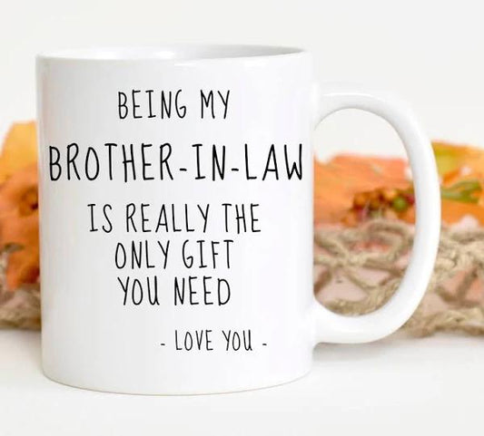 Being my Brother-in-law Is Really The Only Gift You Need Mug, Brother-in-law Gifts, Funny Brother-in-law Mugs 1631158945709.jpg