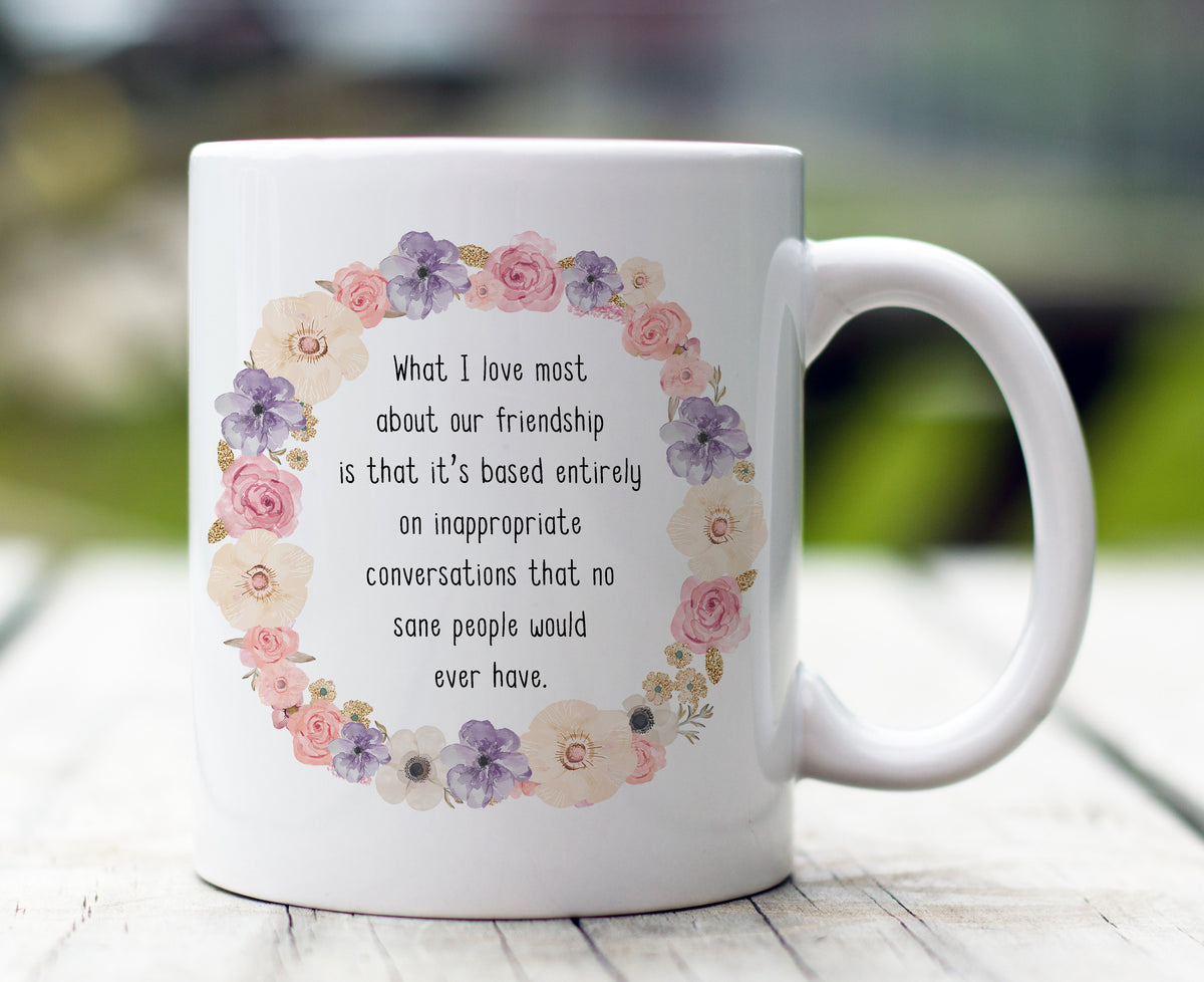 What I Love Most About Ourr Friendship Is That Mug Inappropriate Conversations Mug Gift For Friend Family Birthday Gift Double Side Printed Ceramic Coffee Mug 1632197637318.jpg