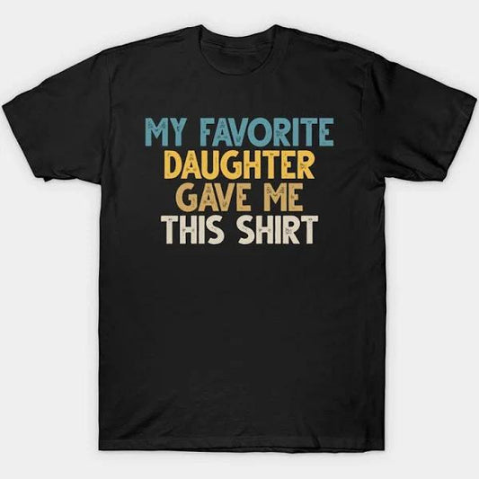 My Favorite Daughter Gave Me This Shirt T-Shirt | Fathers Day Gift 1635561640148.jpg
