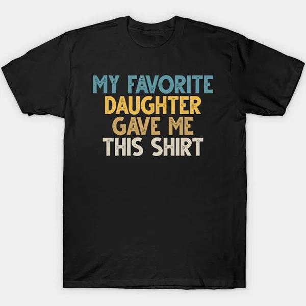 My Favorite Daughter Gave Me This Shirt T-Shirt | Fathers Day Gift 1635561640148.jpg
