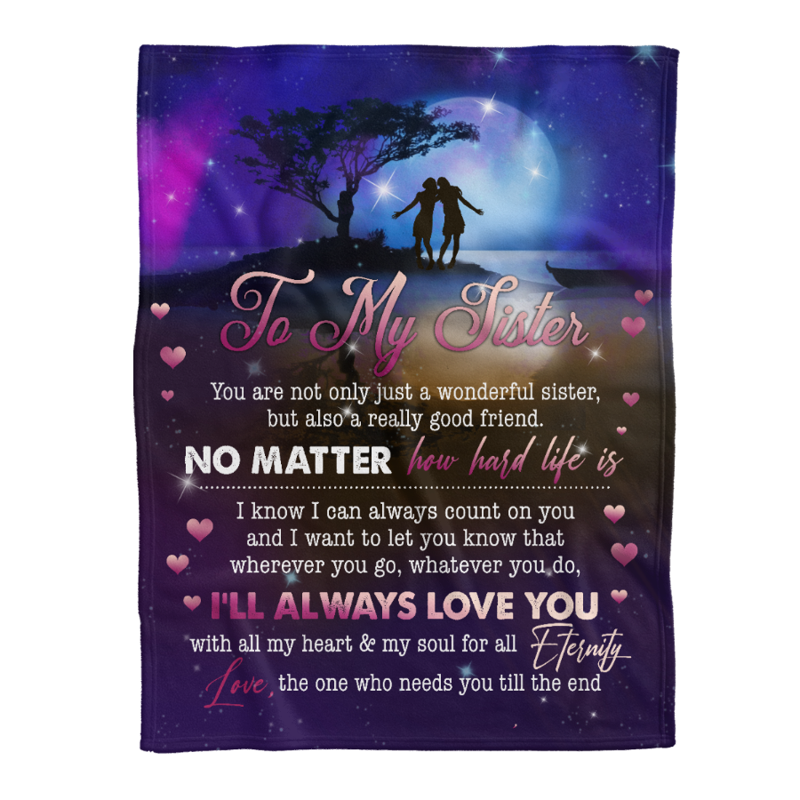 Gift For Siste Blanket, To My Sister No Matter You Hard Life Is 1641357775300.png