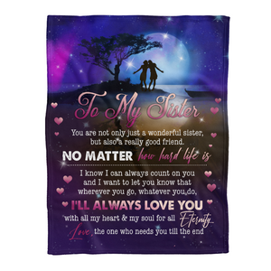 Gift For Siste Blanket, To My Sister No Matter You Hard Life Is 1641357775300.png