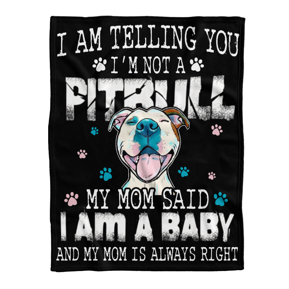 Pitbull Blanket, I Am Telling You I Am Not A Pit Bull My Mom Said I Am A Baby And My Mom Is Always Right Dog Lovers 1641451864709.png