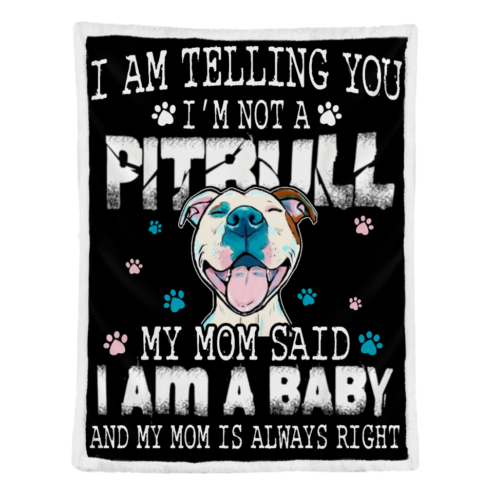 Pitbull Blanket, I Am Telling You I Am Not A Pit Bull My Mom Said I Am A Baby And My Mom Is Always Right Dog Lovers 1641451869847.png