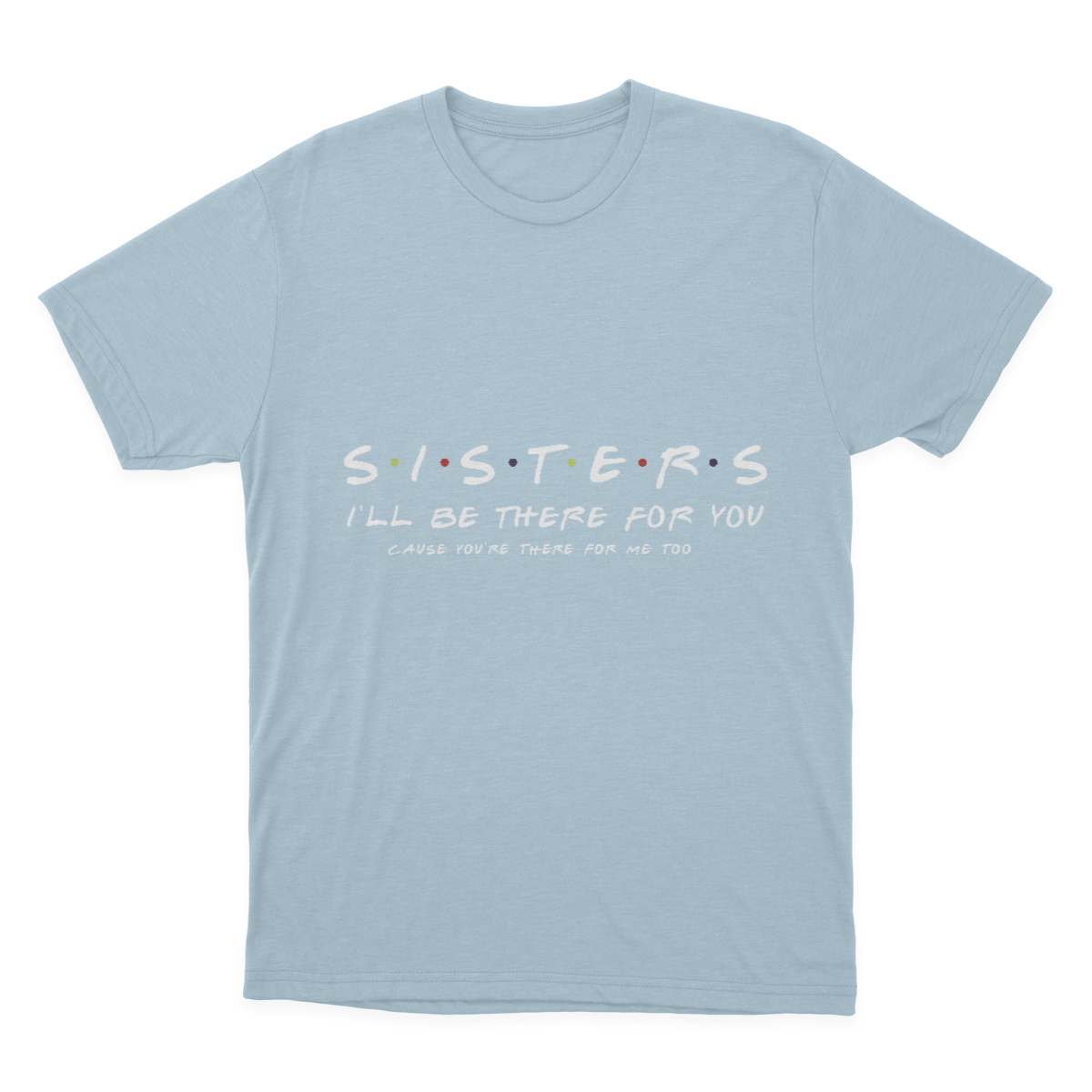 Sister I'll Be There for You Best Sister Gift T-shirt 1641953344098.png