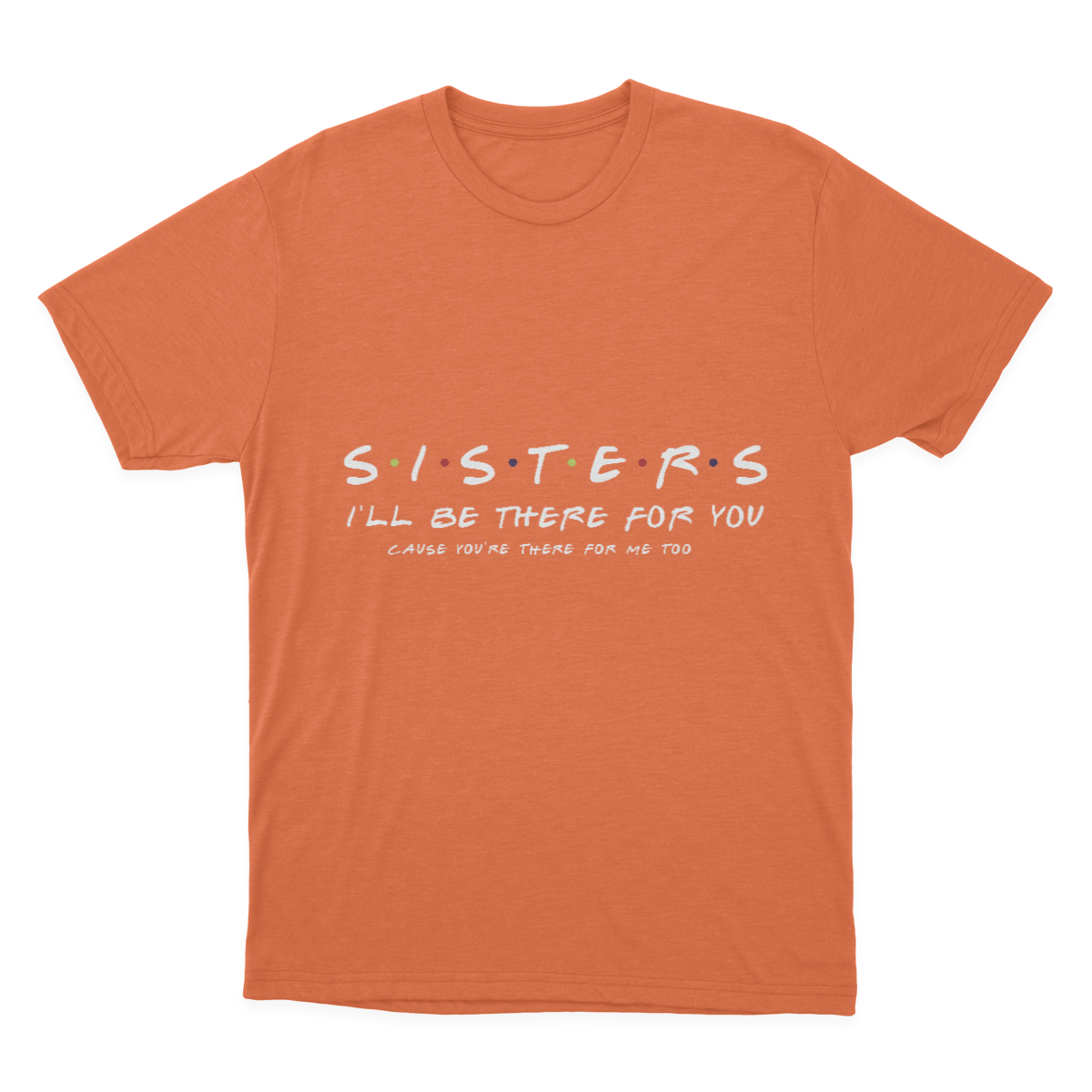 Sister I'll Be There for You Best Sister Gift T-shirt 1641953351658.png