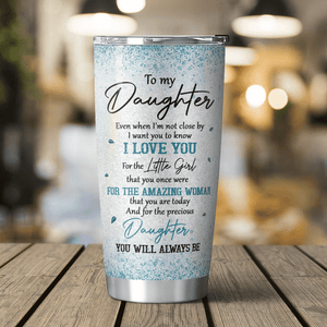 Gift For Daughter Tumbler,To My Daughter Even When I'm Not Close By 1641962240473.png