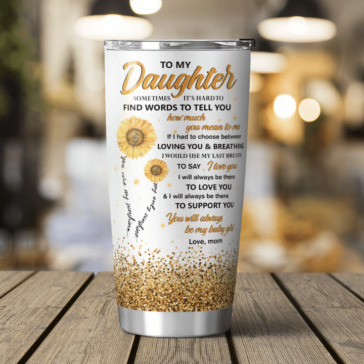 Sunflower To My Daughter Somtimes It's Hard To Find Words To Tell You Tumbler Birthday Gift For Daughter From Mom 1641962859009.png