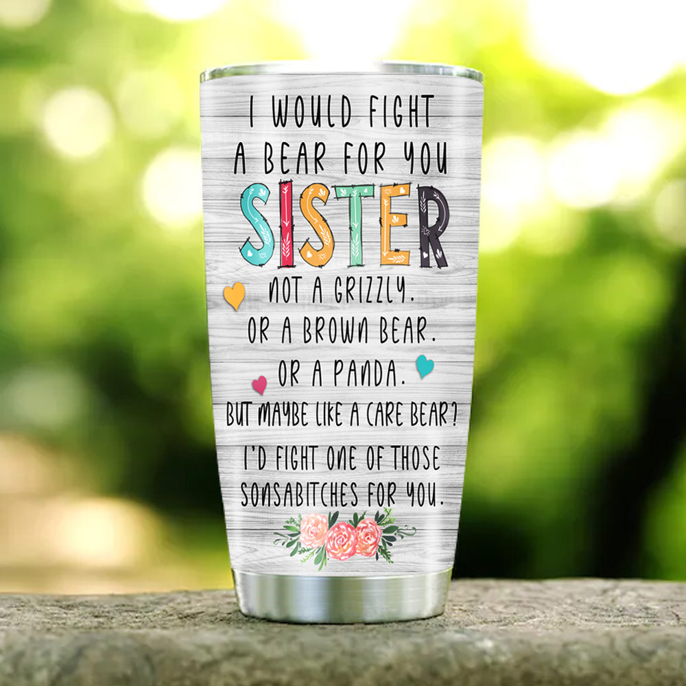 I Would Fight A Bear For You Big Sister Tumbler For Women, Stainless Steel Tumbler 20oz with Lid, Birthday Gift For Sister From Sister/ Sister In Law / Soul Sister 1646294003867.jpg
