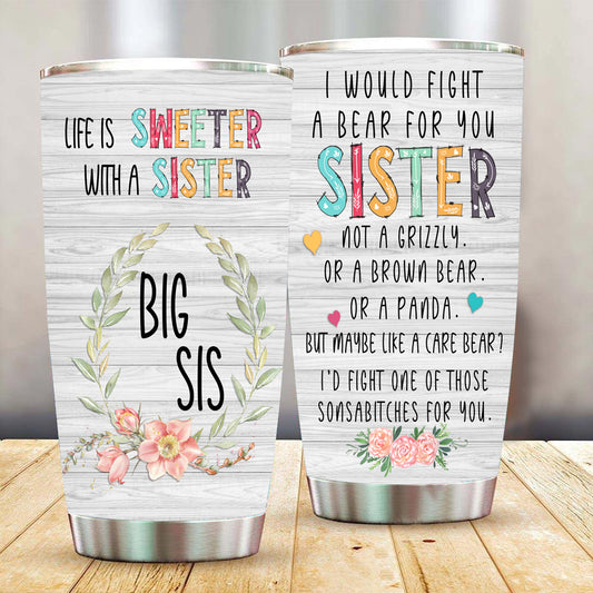 I Would Fight A Bear For You Big Sister Tumbler For Women, Stainless Steel Tumbler 20oz with Lid, Birthday Gift For Sister From Sister/ Sister In Law / Soul Sister 1646294004547.jpg