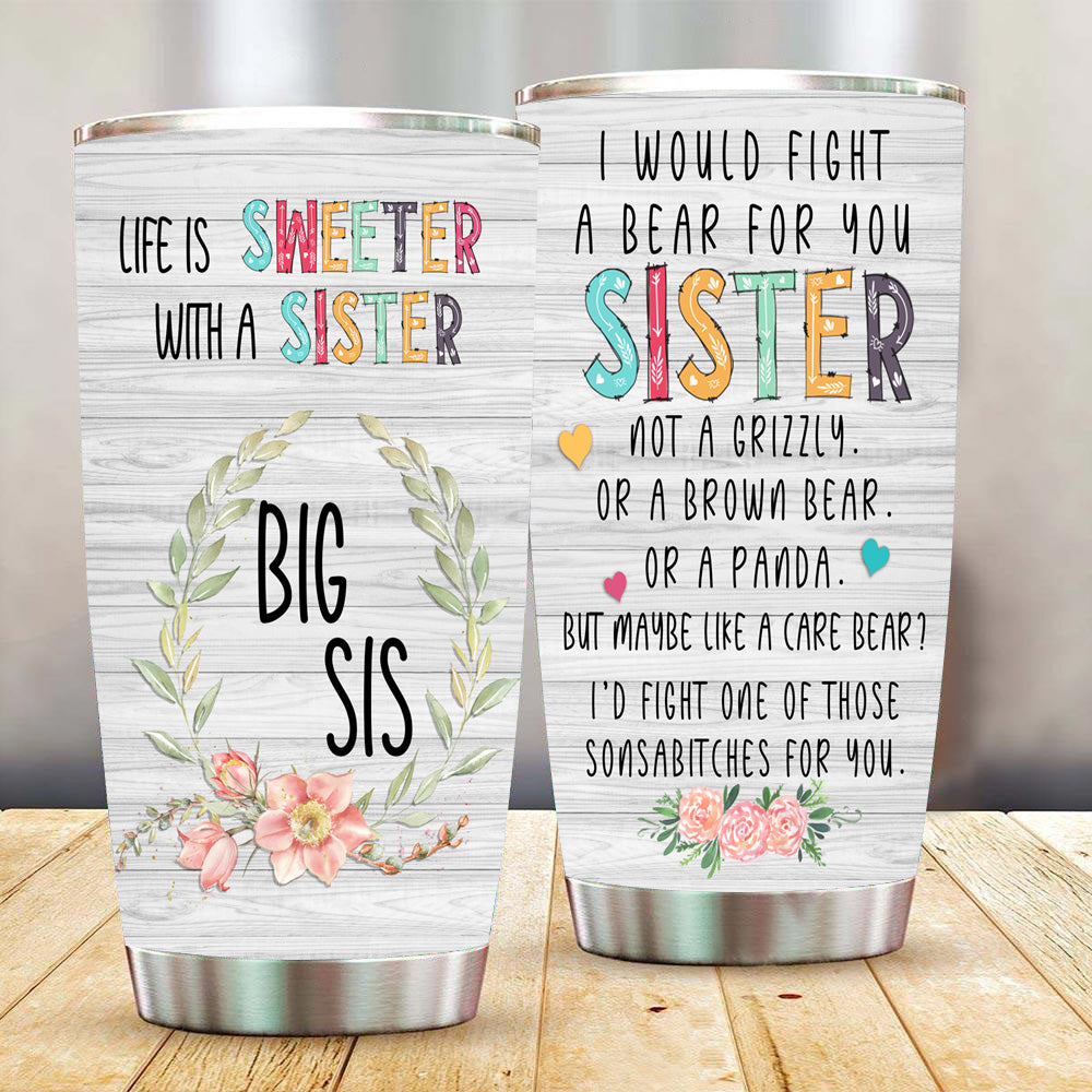 I Would Fight A Bear For You Big Sister Tumbler For Women, Stainless Steel Tumbler 20oz with Lid, Birthday Gift For Sister From Sister/ Sister In Law / Soul Sister 1646294004547.jpg