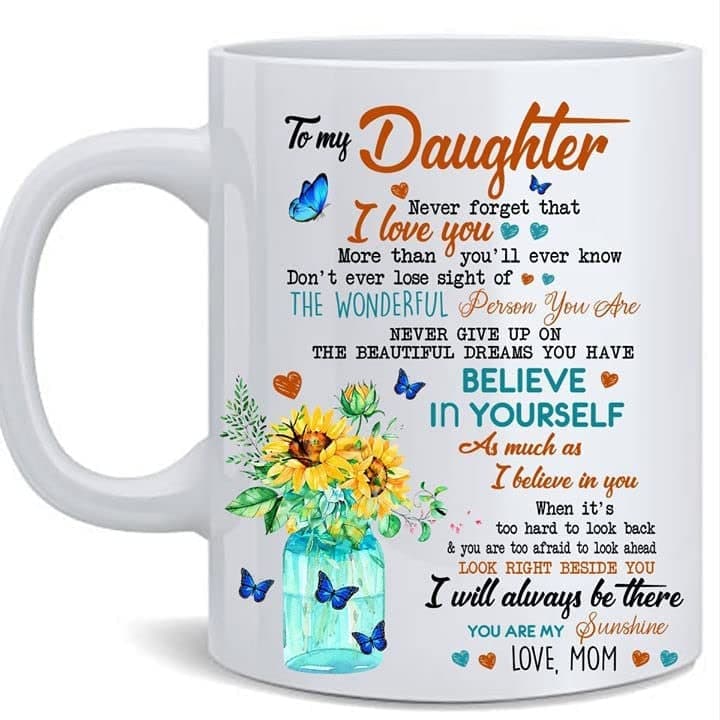 To My Daughter Believe In Yourself Flower Butterfly White Ceramic Mug, Gift For Daughter From Mom, Surprise Your Daughter Birthday Gift, Coffee Tea Milk 1646985185793.jpg