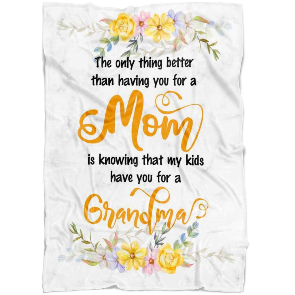 The only thing better than having you for a Mom Is Knowing That My Kids Have Your For A Grandma Blanket Gift For Mother's Day Birthday Gift Home Decor Bedding Couch Sofa Soft And Comfy Cozy 1648028092815.jpg
