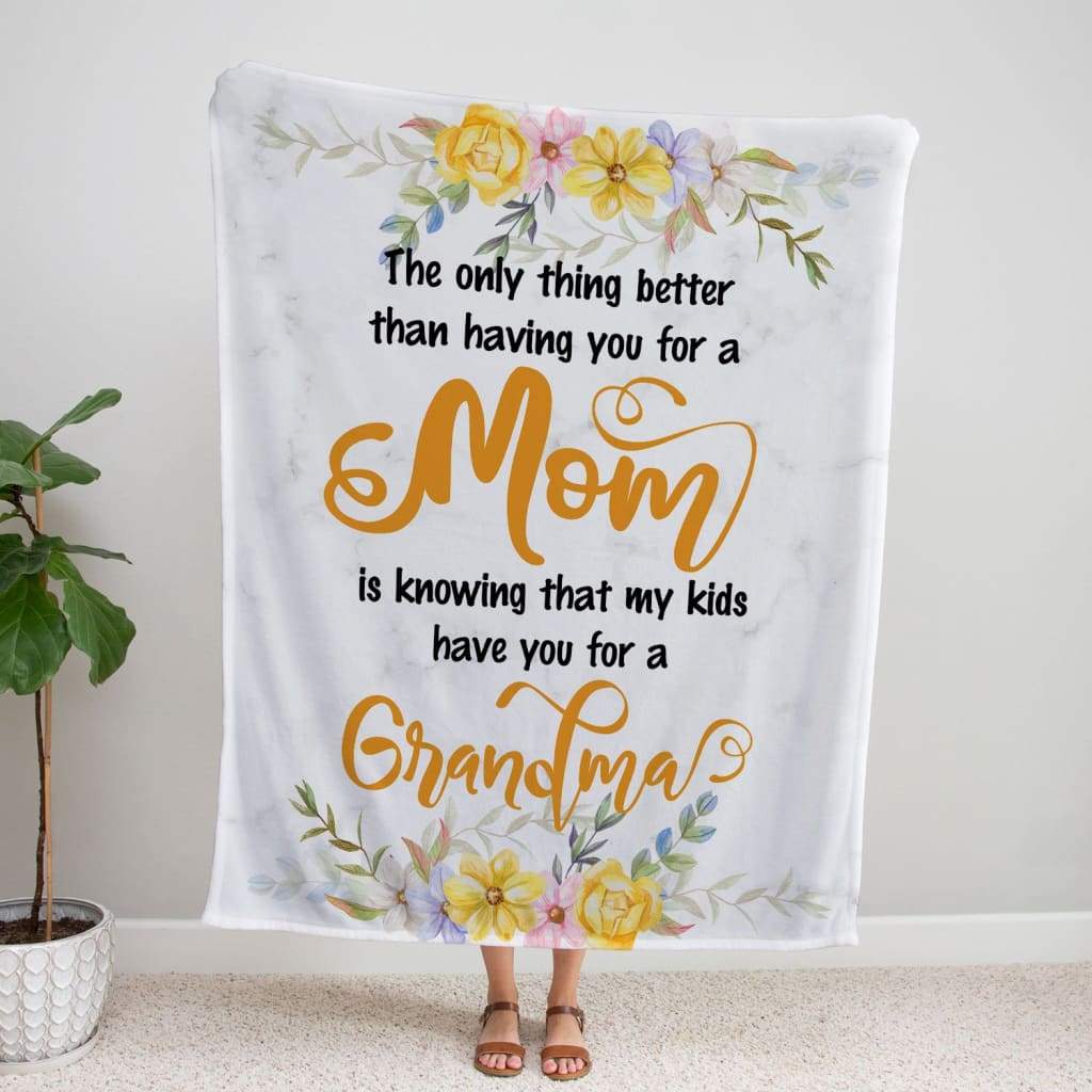 The only thing better than having you for a Mom Is Knowing That My Kids Have Your For A Grandma Blanket Gift For Mother's Day Birthday Gift Home Decor Bedding Couch Sofa Soft And Comfy Cozy 1648028092818.jpg