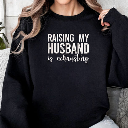 Raising My Husband Is Exhausting   Embroidered Apparel   Gift For Wife Funny Wife Gift 1703669639256.jpg