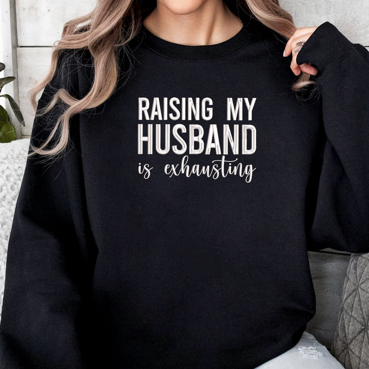 Raising My Husband Is Exhausting   Embroidered Apparel   Gift For Wife Funny Wife Gift 1703669639256.jpg