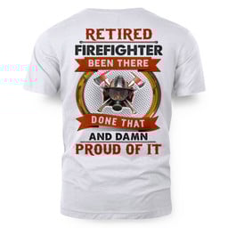 Retired Firefighter Apparel - Been There Done That T-Shirt, Hoodie