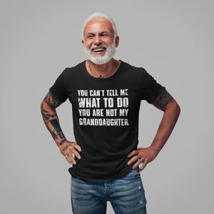 you cant tell me what to do youre not my granddaughter funny grandpa shirt grandfather shirt gifts for grandpa from granddaughter 1716196816155.jpg
