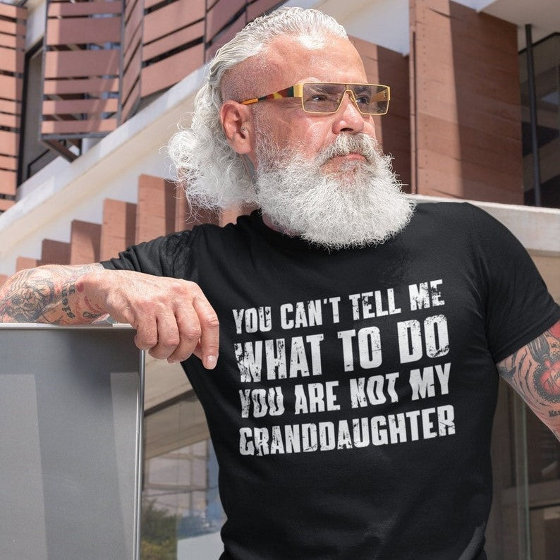 you cant tell me what to do youre not my granddaughter funny grandpa shirt grandfather shirt gifts for grandpa from granddaughter 1716196816680.jpg
