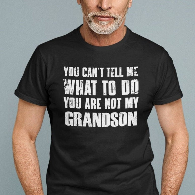 funny grandpa shirt you cant tell me what to do youre not my grandson grandfather shirt gifts for grandpa from grandson 1716279866292.jpg