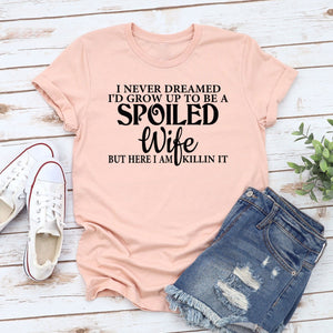 Spoiled Wife Here I Am Killing It Funny Shirt For Wife Shirt For Wifey Gift For Wife 1716795082756.png