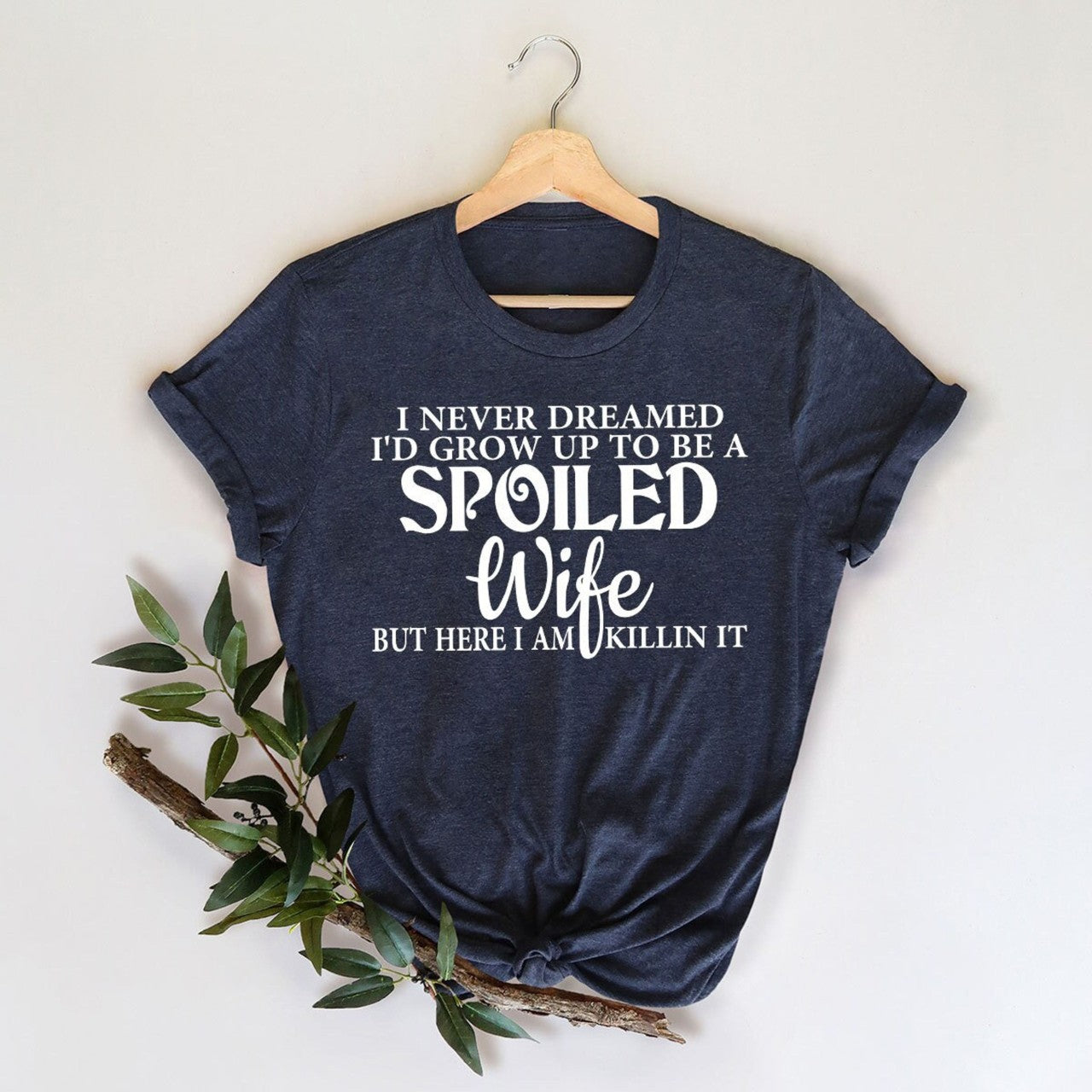 Spoiled Wife Here I Am Killing It Funny Shirt For Wife Shirt For Wifey Gift For Wife 1716795082786.png