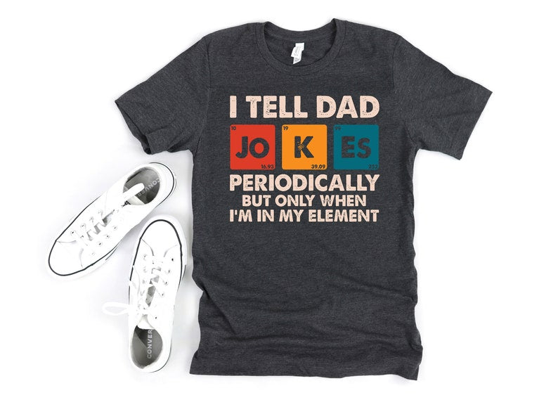 I Tell Dad Jokes Periodically But Only When Im In My Element Shirt Dad Jokes Shirt Funny Dad Shirt Father Shirt Gift For Dad 1717122778042.jpg