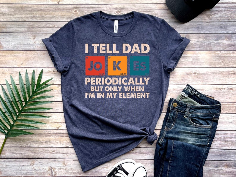 I Tell Dad Jokes Periodically But Only When Im In My Element Shirt Dad Jokes Shirt Funny Dad Shirt Father Shirt Gift For Dad 1717122778050.jpg