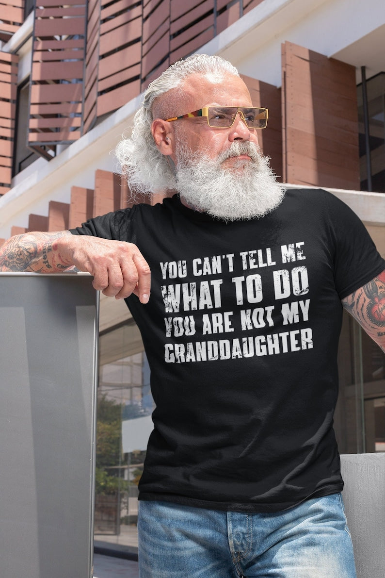you cant tell me what to do youre not my granddaughter funny grandpa shirt grandfather shirt gifts for grandpa from granddaughter 1717129137456.jpg