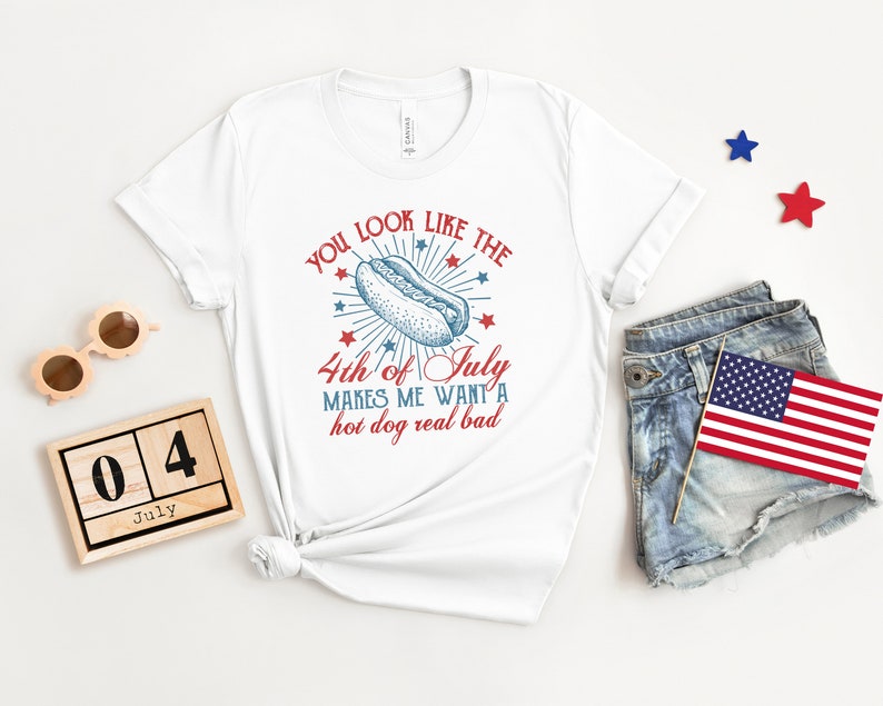 4th Of July Shirt You Look Like The 4th Of July Makes Me Want A Hot Dog Real Bad Shirt Independence Day Tee 4th July Hot Dog Lovers Shirt 1717989042645.jpg