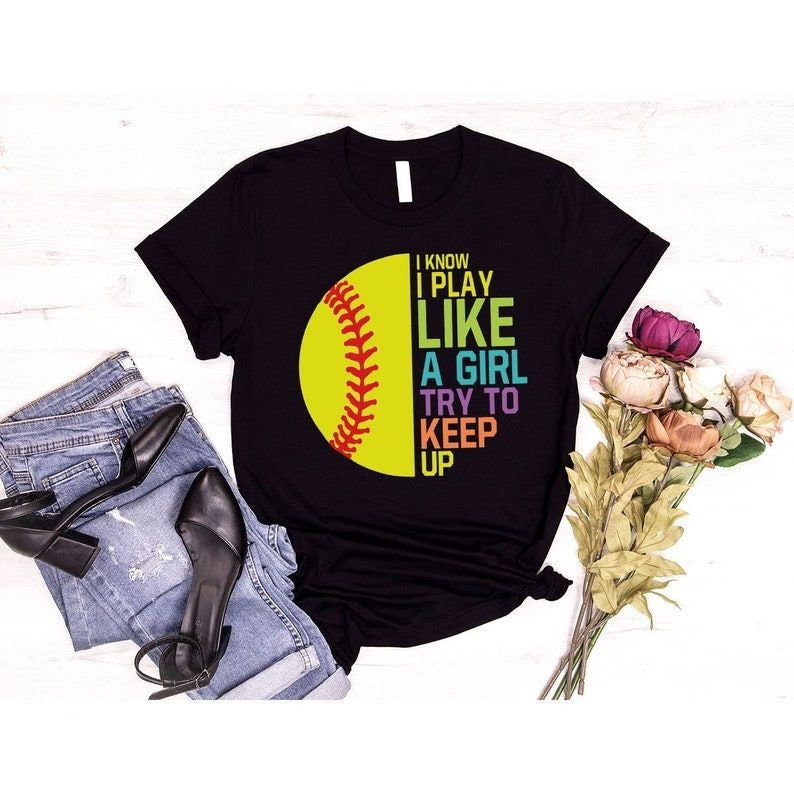 i know i play like a girl try to keep up t shirt softball t shirts for women cute softball girls power t shirts softball team tee gift for her 1719299182196.jpg