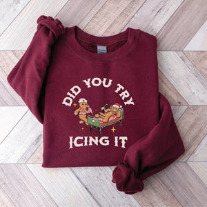 did you try icing it sweatshirt  gingerbread humor sweatshirt  christmas nurse shirt  funny cookies xmas  nurse christmas sweatshirt 1728636570416.jpg