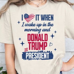 I Love It When I Wake Up In The Morning Trump Is President Shirt Trump 47th President Sweatshirt Bright 1731034409146.jpg