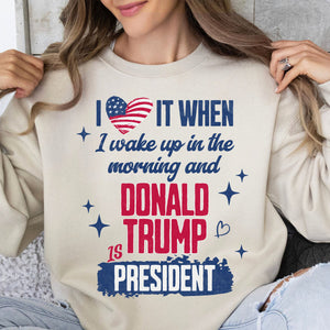 I Love It When I Wake Up In The Morning Trump Is President Shirt Trump 47th President Sweatshirt Bright 1731034409177.jpg