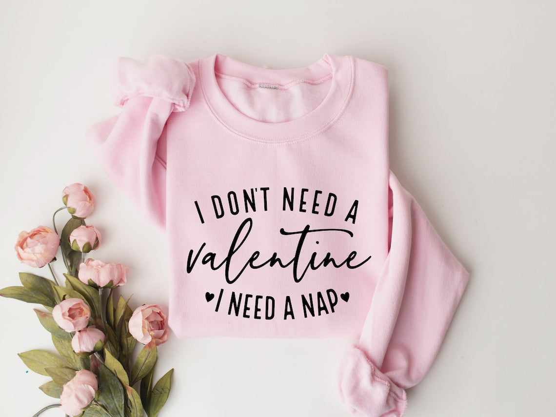 i dont need a valentine sweatshirt i need a nap sweatshirt funny valentine s day shirt funny single shirt valentines day shirt 1736477939368.jpg