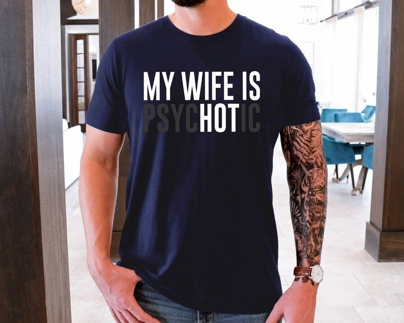 my wife is psychotic shirt funny husband shirt fathers day gift birthday or anniversary gift for husband funny mens gift ideas 1736821663648.jpg