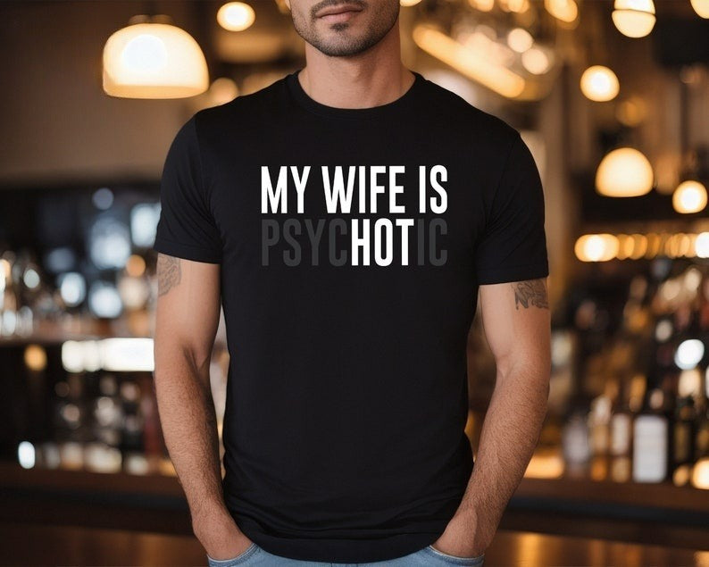 my wife is psychotic shirt funny husband shirt fathers day gift birthday or anniversary gift for husband funny mens gift ideas 1736821663663.jpg