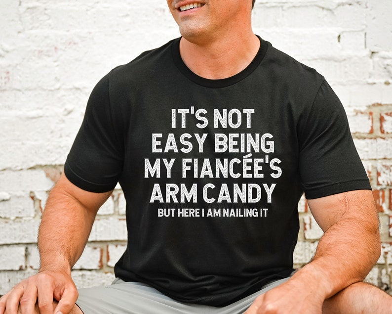 engagement gifts for fiance shirt funny fiance gift for him not easy being my fiancees arm candy engagement gift for him 1736913843510.jpg