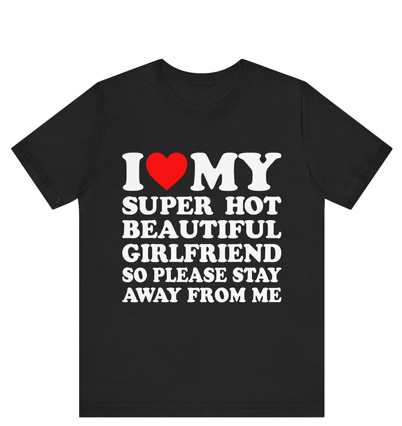 i love my super hot girlfriend so please stay away from me t shirt gift for girlfriend shirt  i love my hot girlfriend shirt 1737001989774.jpg