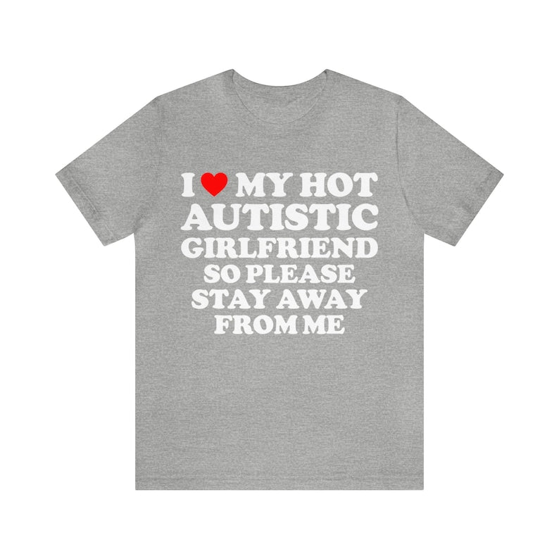 i love my hot autistic girlfriend so please stay away from me t shirt  i heart my hot autistic girlfriend shirt 1737003104731.jpg