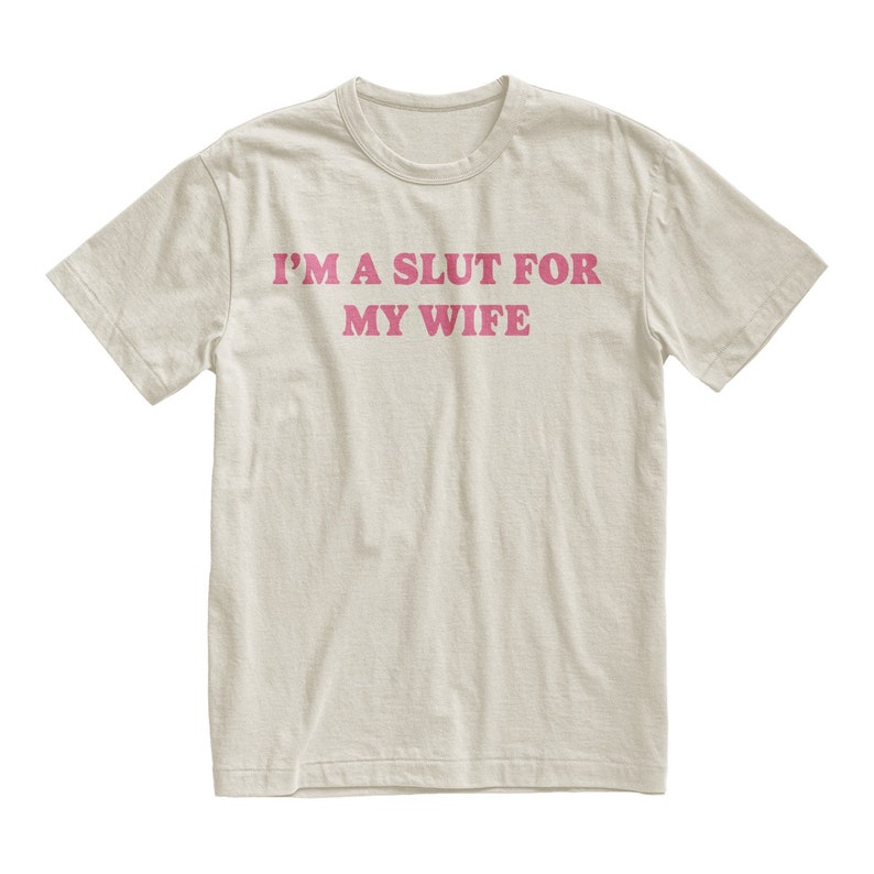 im a slut for my wife tshirt funny valentines day gift for husband gift for dad weird tee quote shirt 1737015027814.jpg