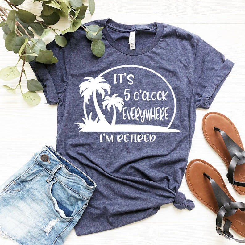 Retirement T Shirt Summer Outfit Beach Tee Its 5 Oclock Everywhere Im Retired Shirt Retirement Gifts Vacation Shirts Funny Shirt 1748052386698.jpg