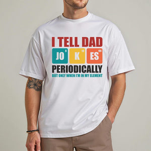 I Tell Dad Jokes Periodically But Only When Im In My Element Shirt Fathers Day Shirt Dad Jokes Shirt Funny Dad Shirt Gift For Dad 1748315531164.jpg