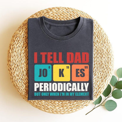 I Tell Dad Jokes Periodically But Only When Im In My Element Shirt Fathers Day Shirt Dad Jokes Shirt Funny Dad Shirt Gift For Dad 1748315531389.jpg