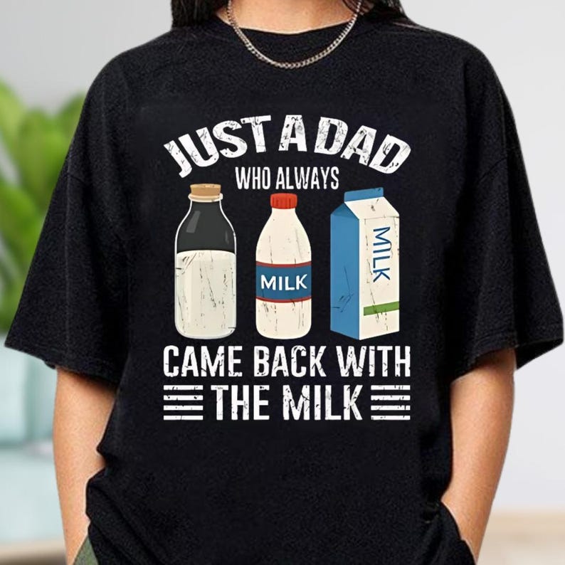 Just A Dad Who Always Came Back With The Milk Shirt Funny Dad Comfort Colors Shirt Dad Joke Shirt Dad Shirt Funny Fathers Day Gift 1748319901560.jpg