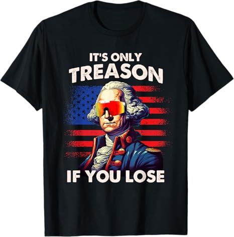 Funny 4th Of July Shirt Washington Only Treason If You Lose T Shirt 1749629944488.jpg