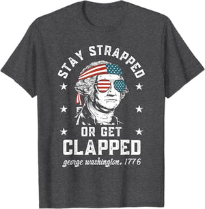 Stay Strapped Or Get Clapped George Washington4th Of July T Shirt 1749630133432.jpg