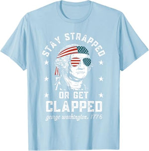 Stay Strapped Or Get Clapped George Washington4th Of July T Shirt 1749630134016.jpg