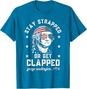 Stay Strapped Or Get Clapped George Washington4th Of July T Shirt 1749630134047.jpg