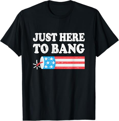 Just Here To Bang 4th July American Flag T Shirt 1749694385080.jpg